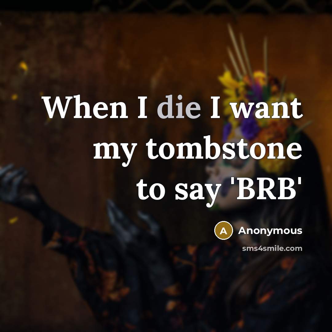 “When I die I want my tombstone to say 'BRB'…” quote by Anonymous