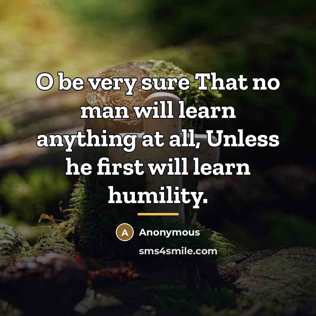 “O be very sure That no man will learn anything…” quote by Anonymous