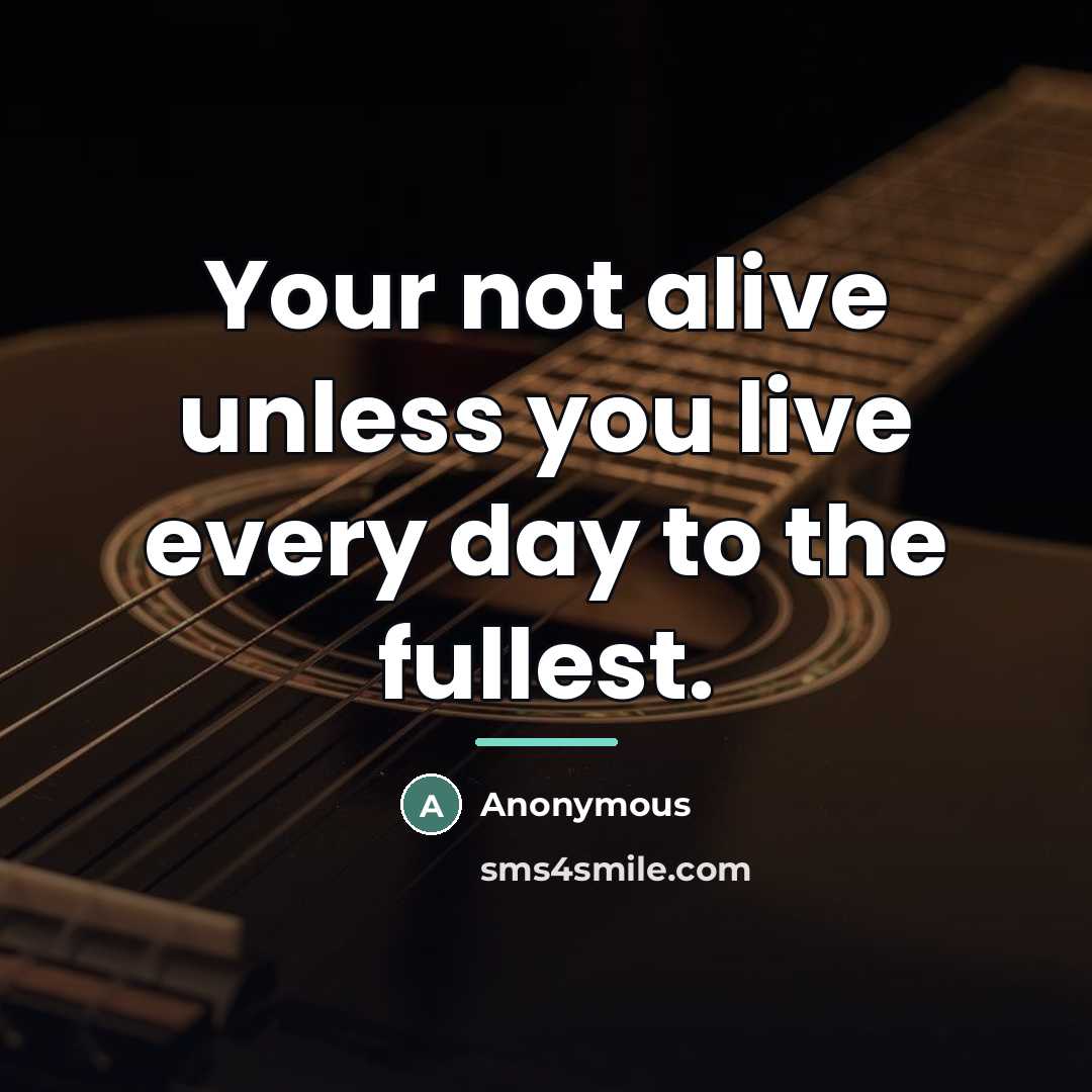 “Your not alive unless you live every day to the…” quote by Anonymous