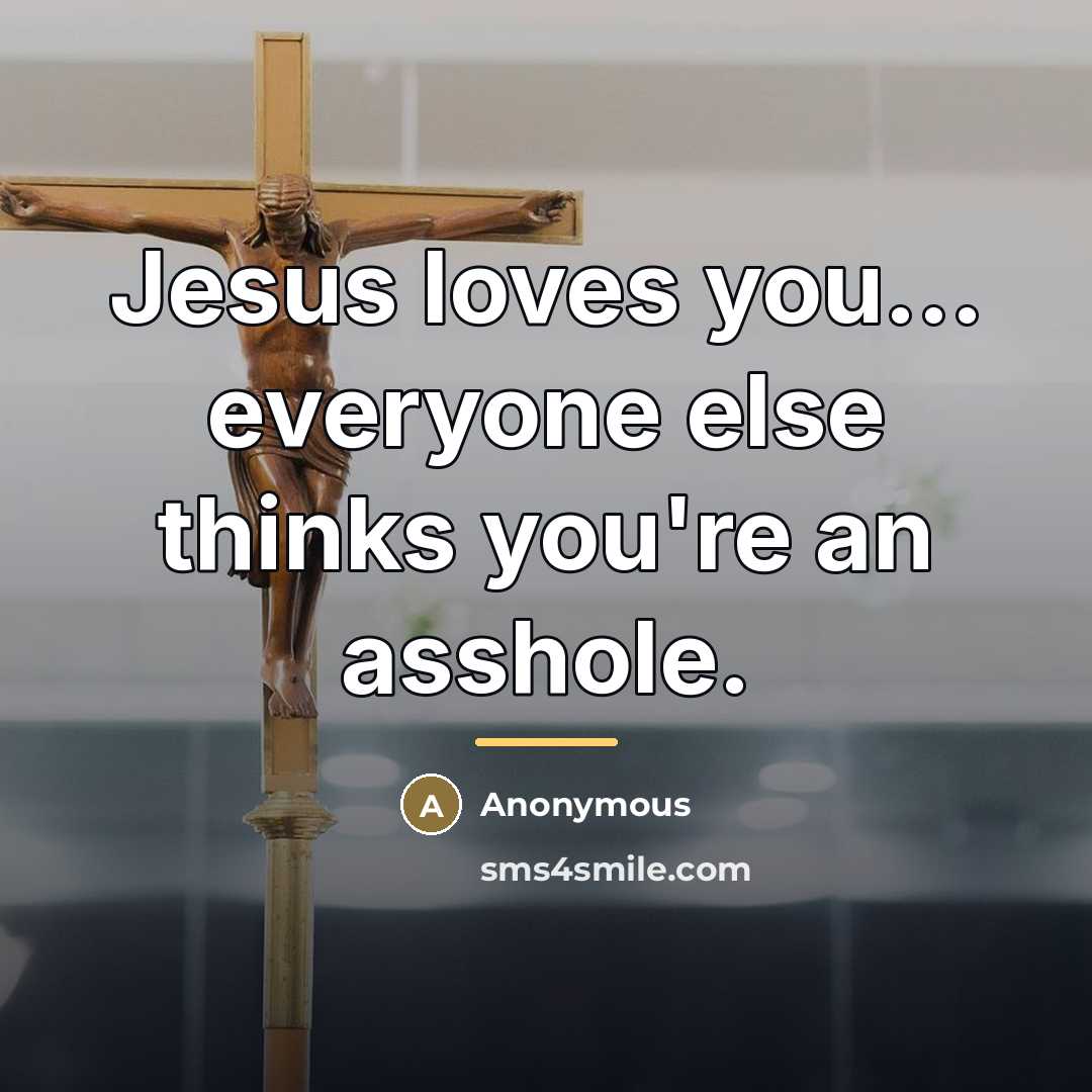 “Jesus loves you... everyone else thinks you're an asshole.…” quote by Bumber Sticker