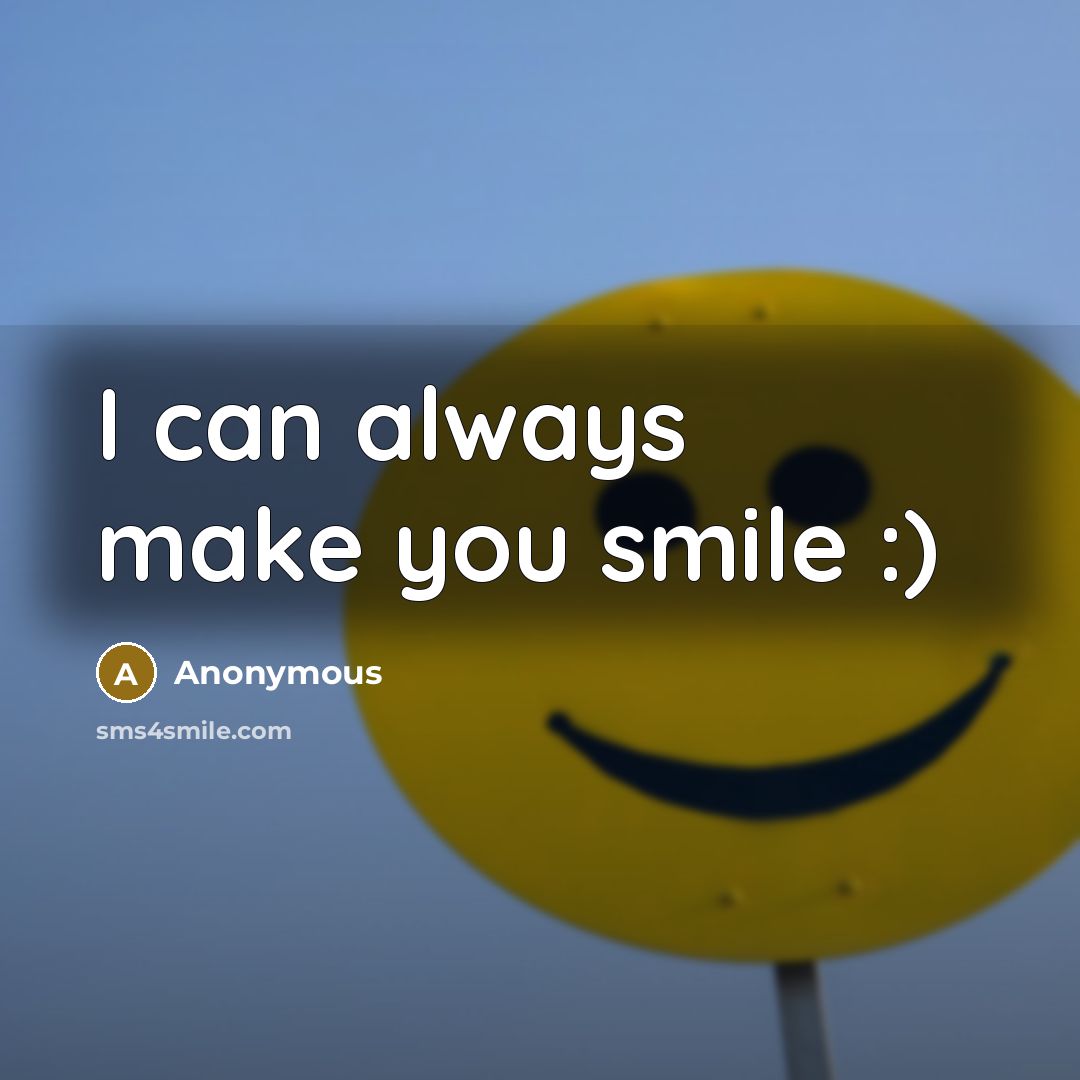 “I can always make you smile :)” quote by Anonymous