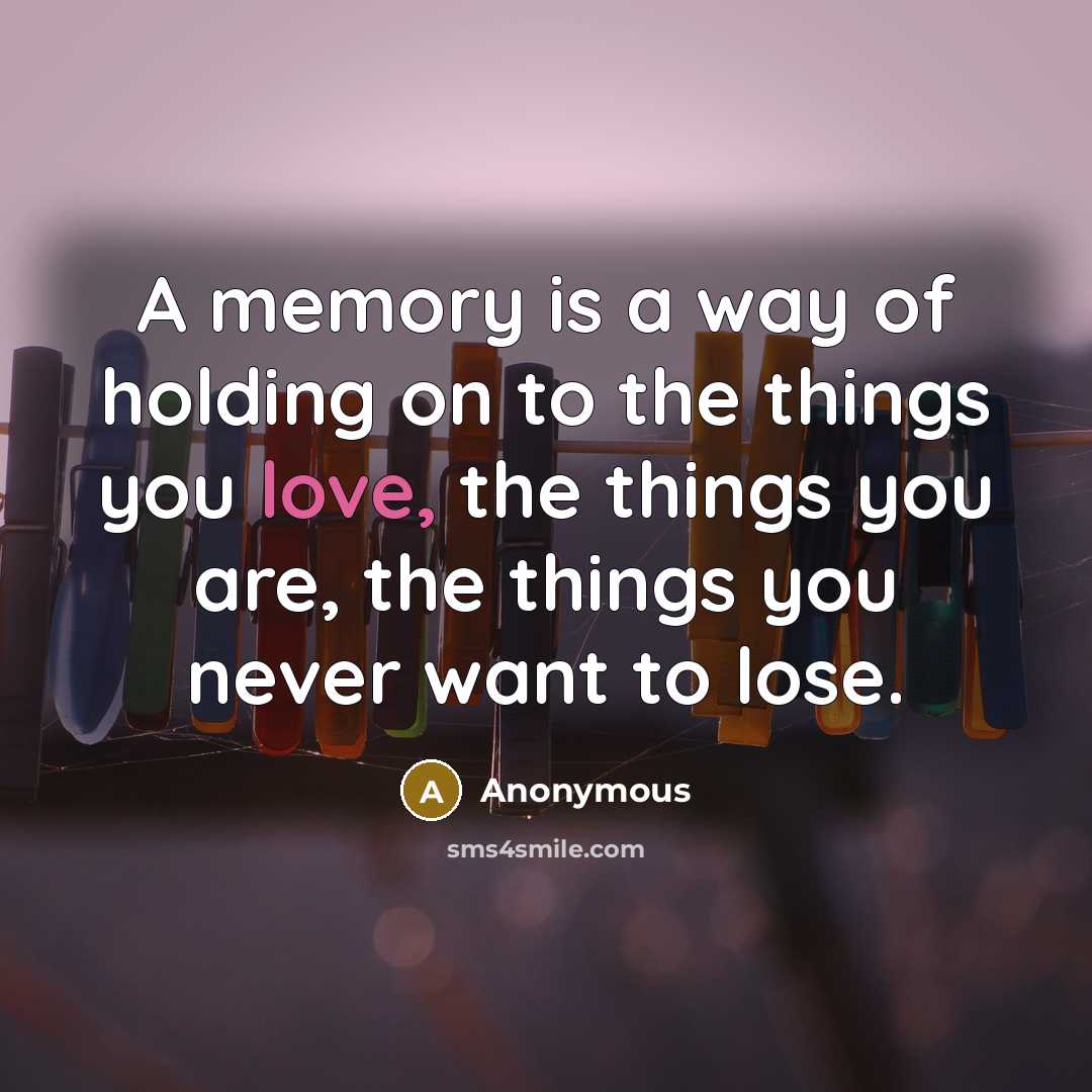 “A memory is a way of holding on to the…” quote by Anonymous