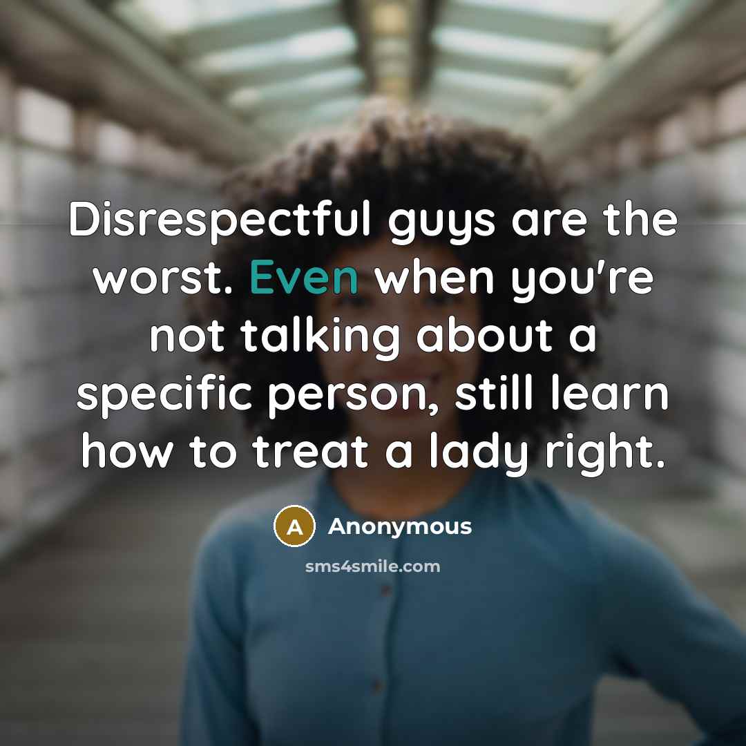 “Disrespectful guys are the worst. Even when you're not talking…” quote by Anonymous