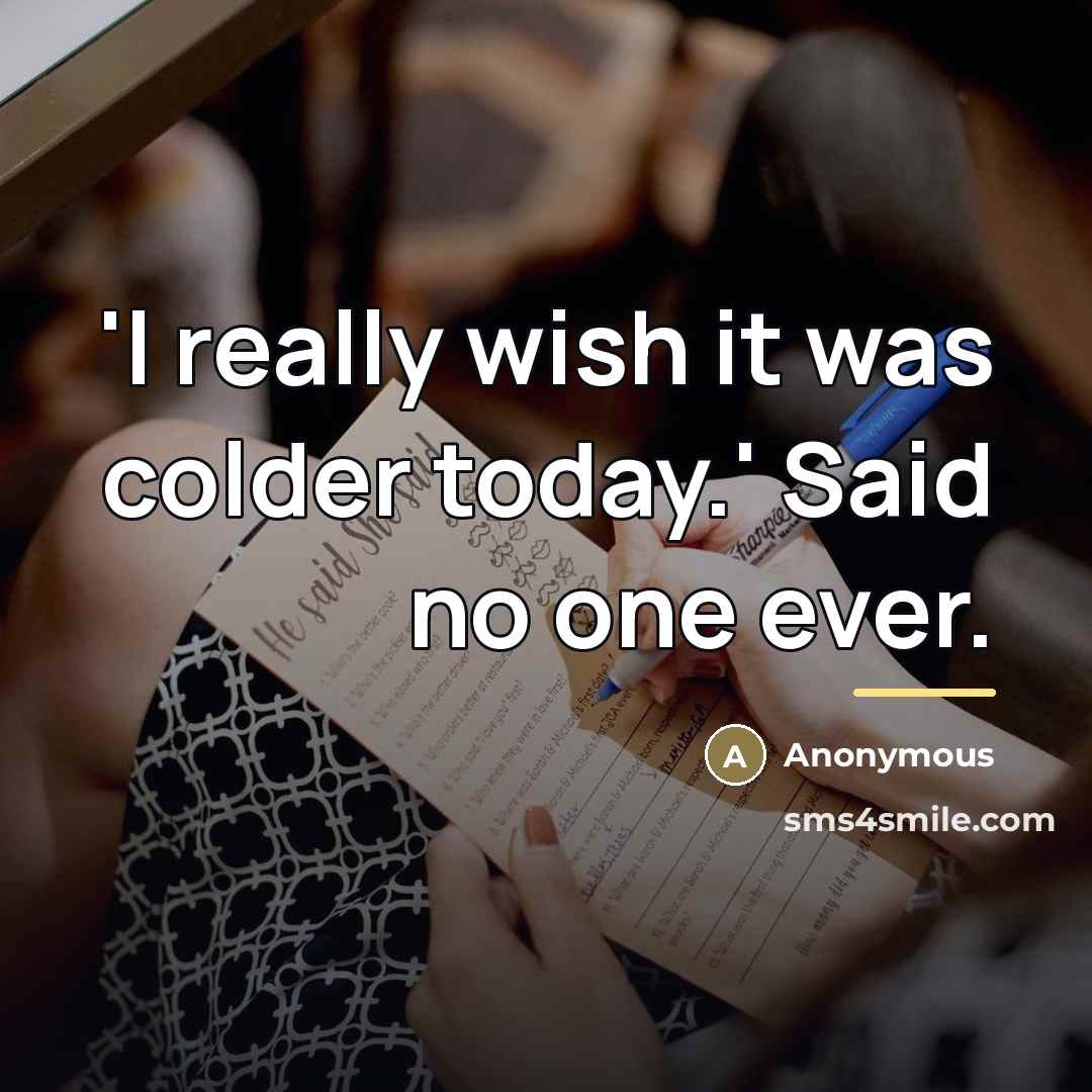 “'I really wish it was colder today.' Said no one…” quote by Anonymous
