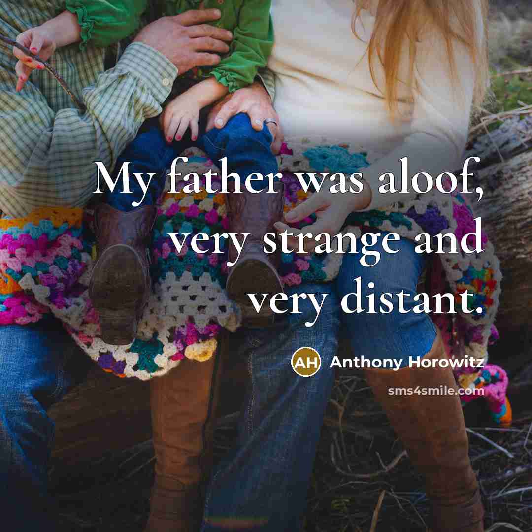 “My father was aloof, very strange and very distant.…” quote by Anthony Horowitz