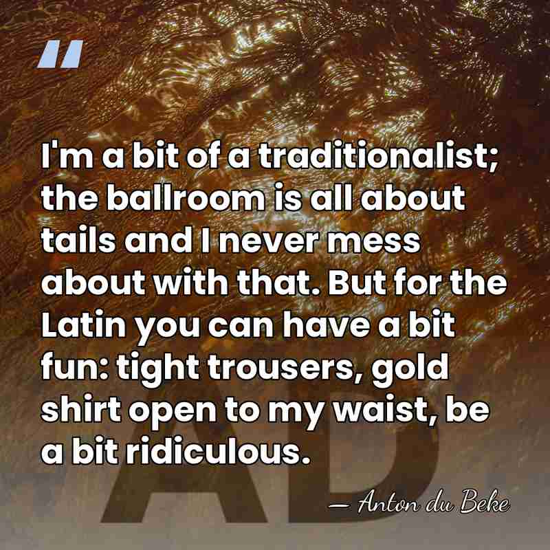 I'm a bit of a traditionalist; the ballroom is all about tails&hellip; - Anton du Beke