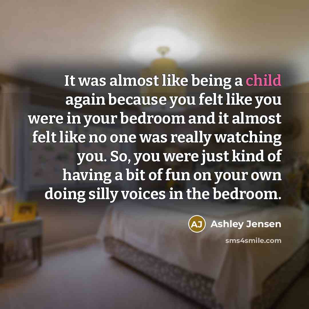 “It was almost like being a child again because you…” quote by Ashley Jensen