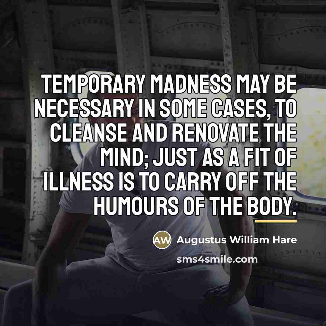 “Temporary madness may be necessary in some cases, to cleanse…” quote by Augustus William Hare