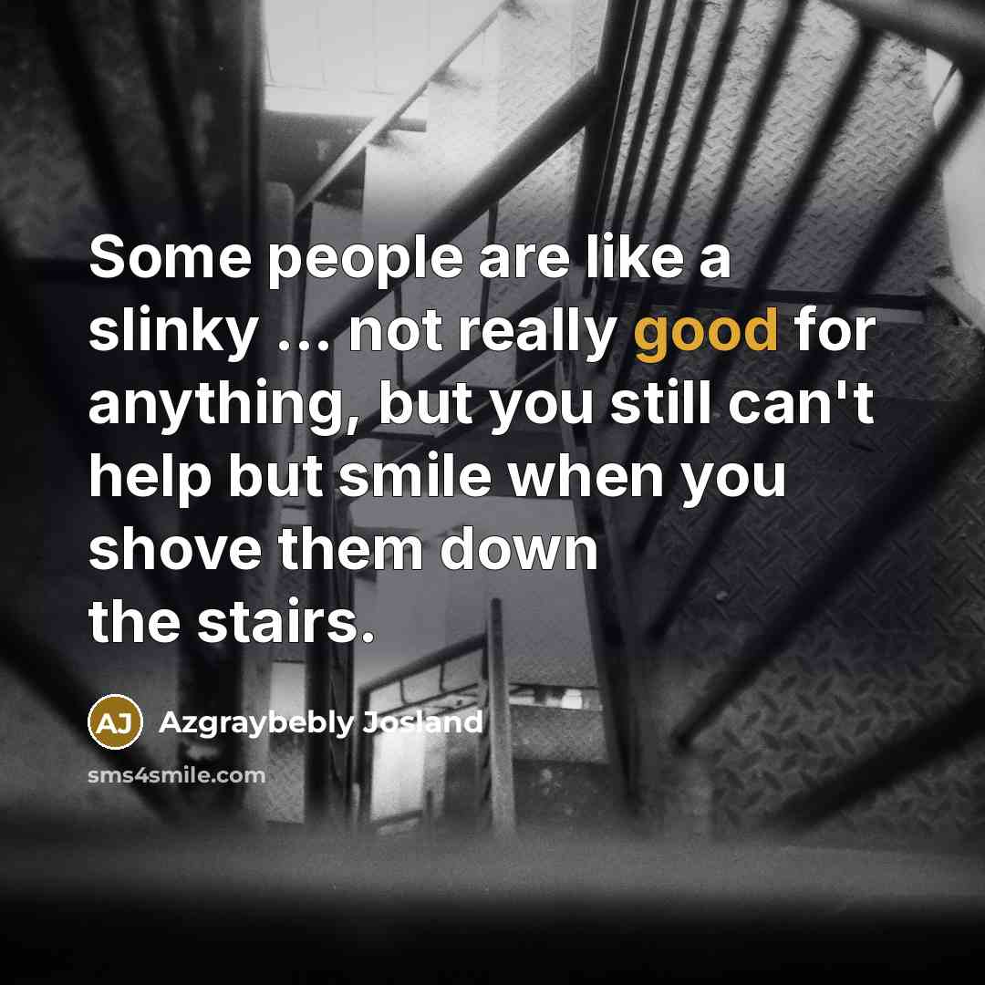 “Some people are like a slinky ... not really good…” quote by Azgraybebly Josland