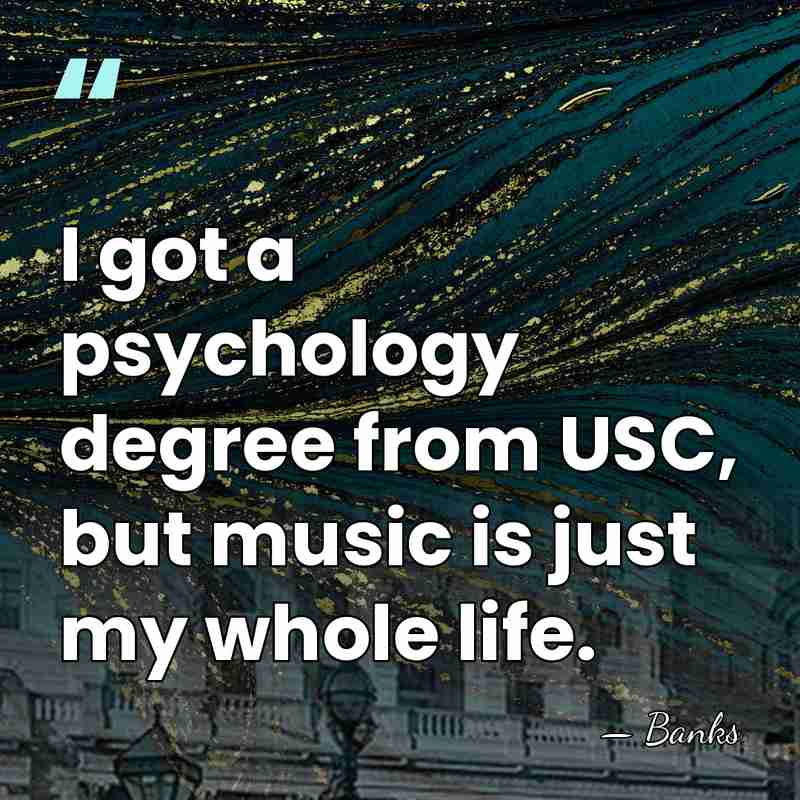 I got a psychology degree from USC, but music is just my&hellip; - Banks