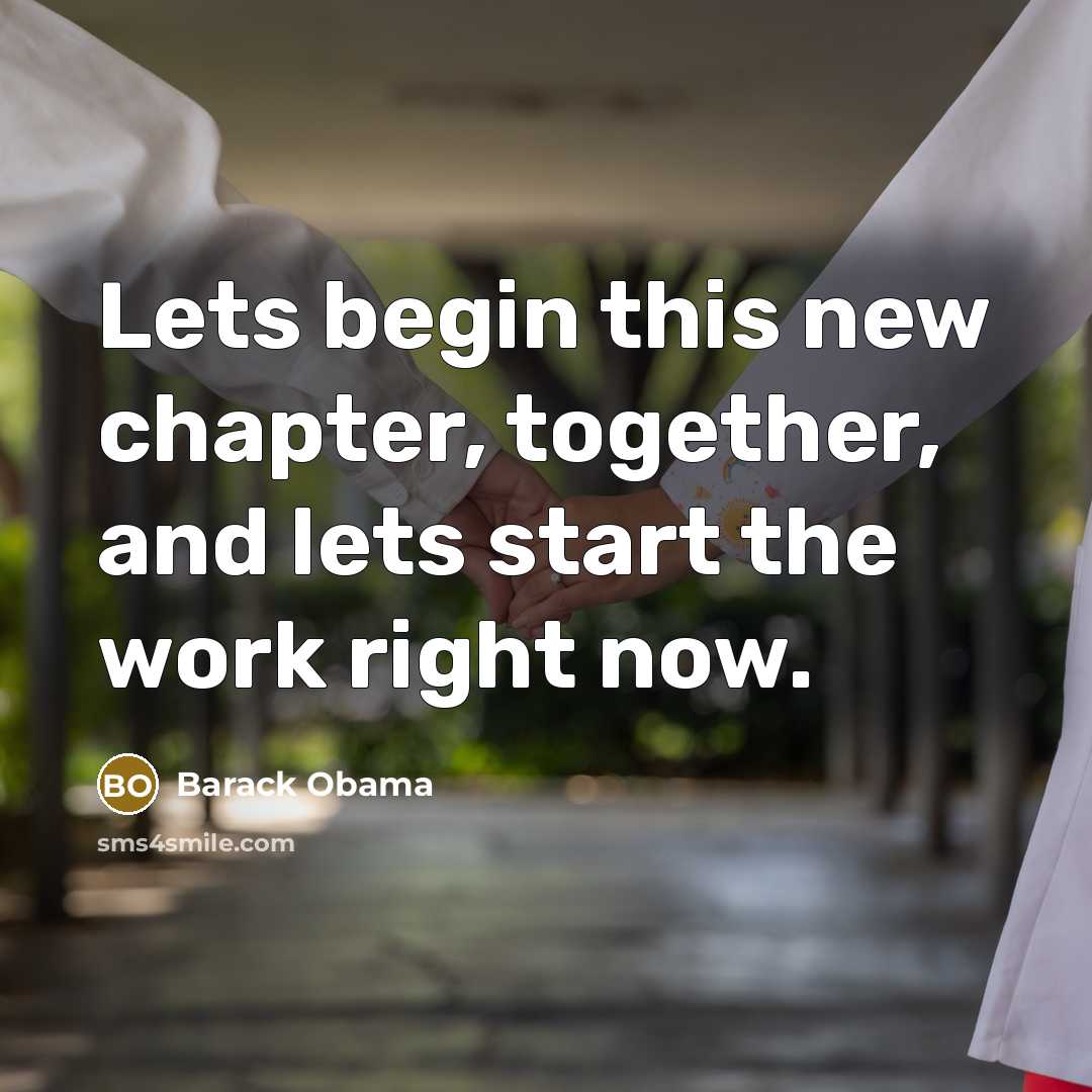 “Lets begin this new chapter, together, and lets start the work right now.” quote by Barack Obama