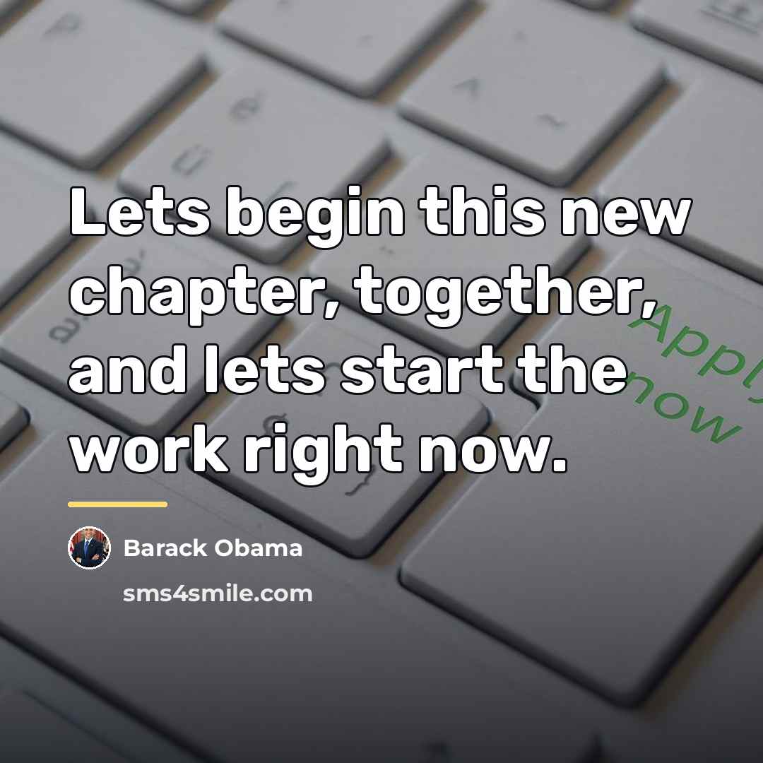 “Lets begin this new chapter, together, and lets start the…” quote by Barack Obama