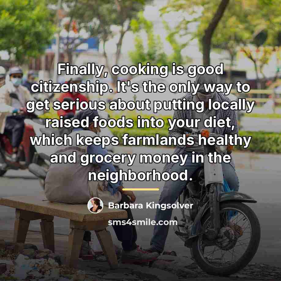 “Finally, cooking is good citizenship. It's the only way to…” quote by Barbara Kingsolver