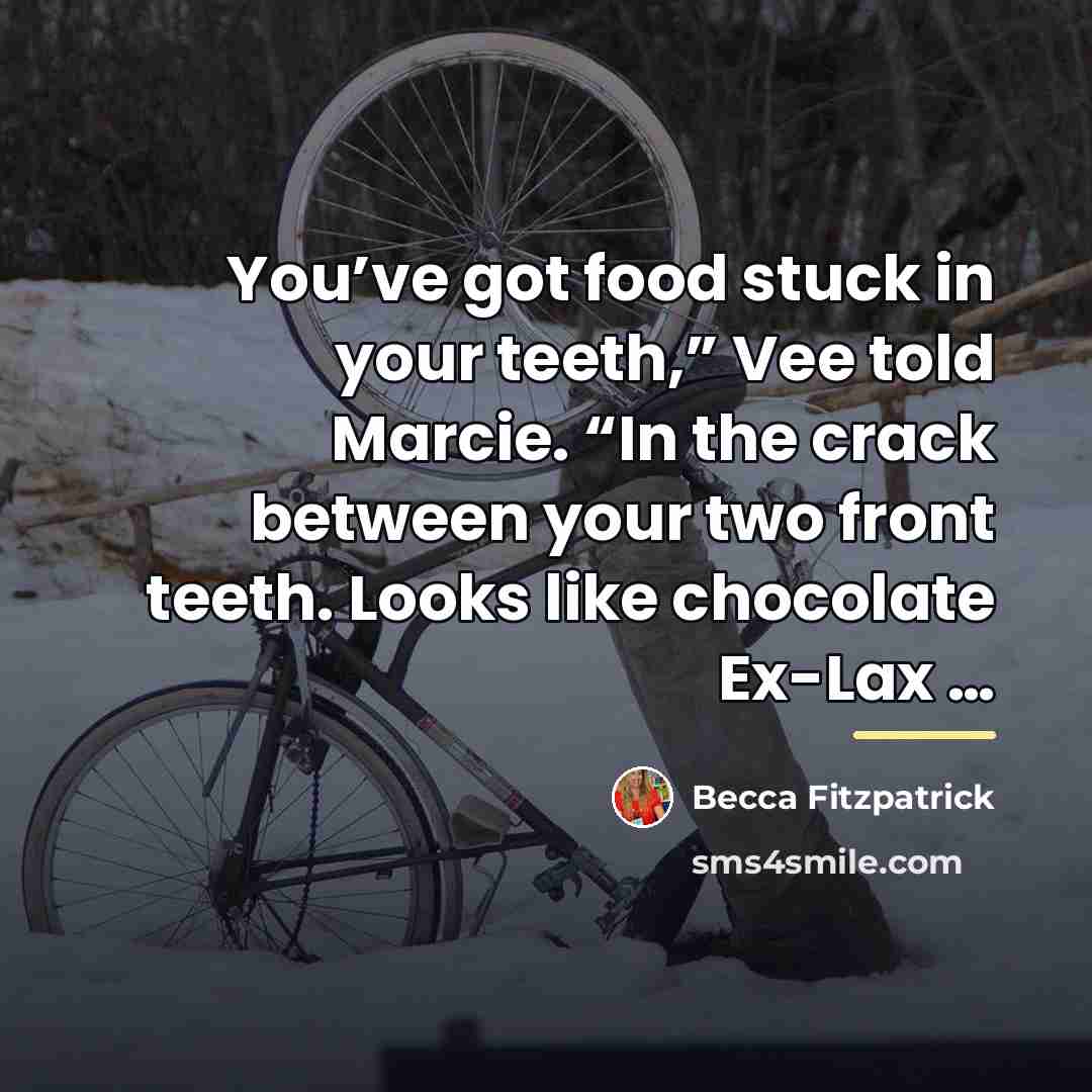 “You’ve got food stuck in your teeth,” Vee told Marcie.…” quote by Becca Fitzpatrick