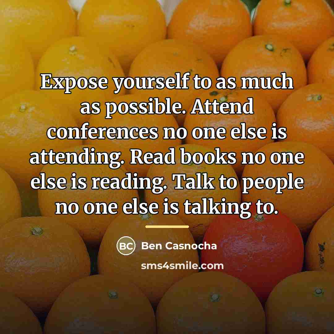 “Expose yourself to as much as possible. Attend conferences no…” quote by Ben Casnocha