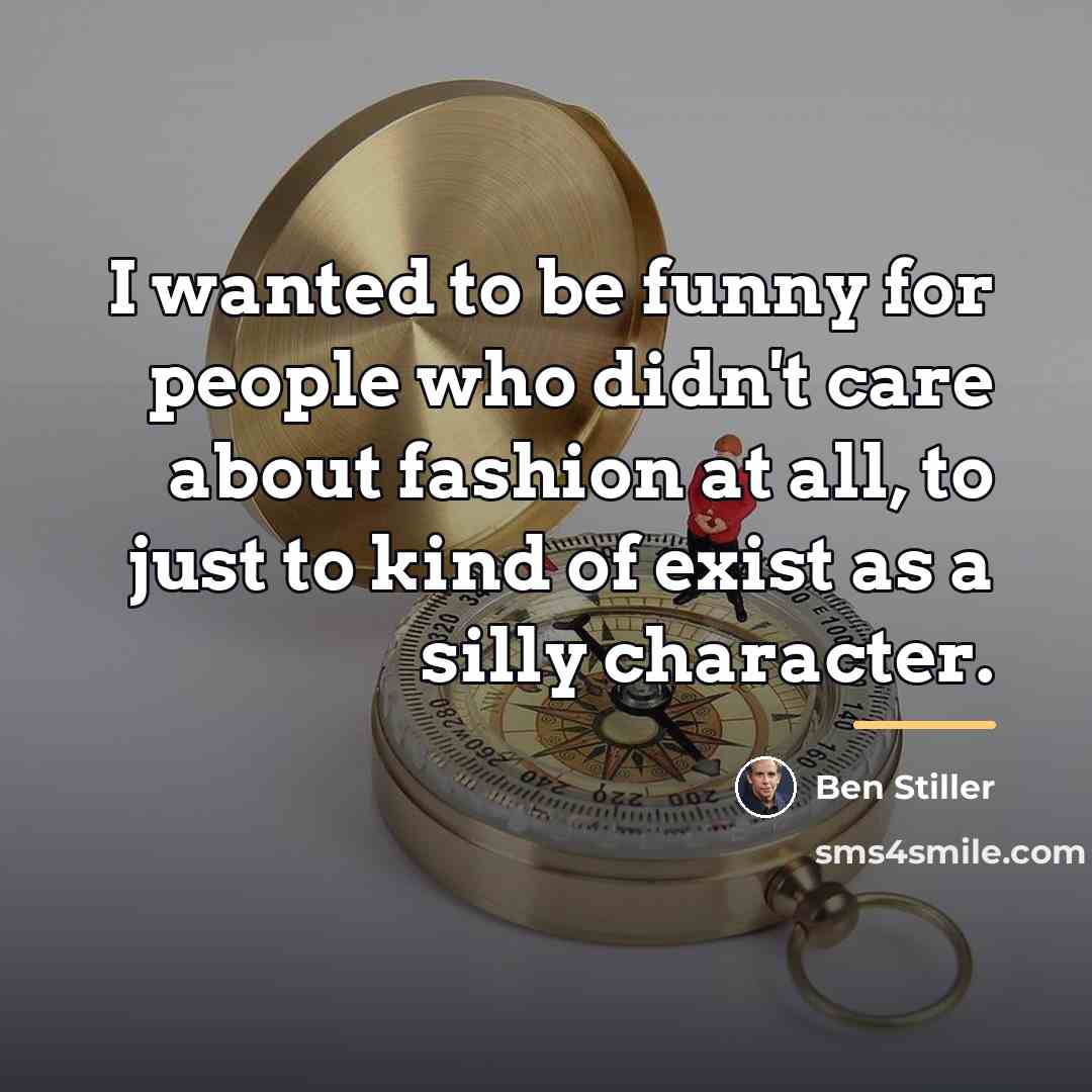 “I wanted to be funny for people who didn't care…” quote by Ben Stiller