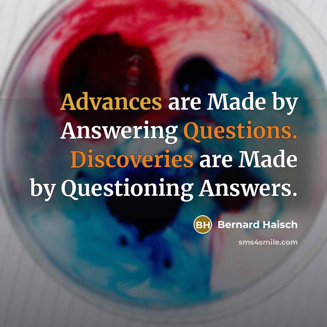 “Advances are Made by Answering Questions. Discoveries are Made by Questioning Answers.” quote by Bernard Haisch