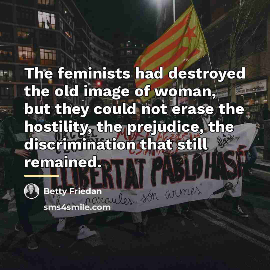 “The feminists had destroyed the old image of woman, but…” quote by Betty Friedan