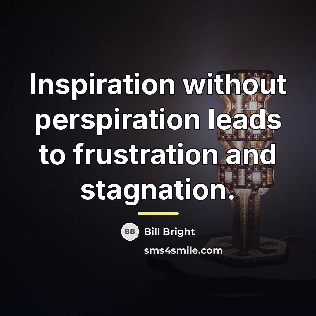 “Inspiration without perspiration leads to frustration and stagnation.…” quote by Bill Bright