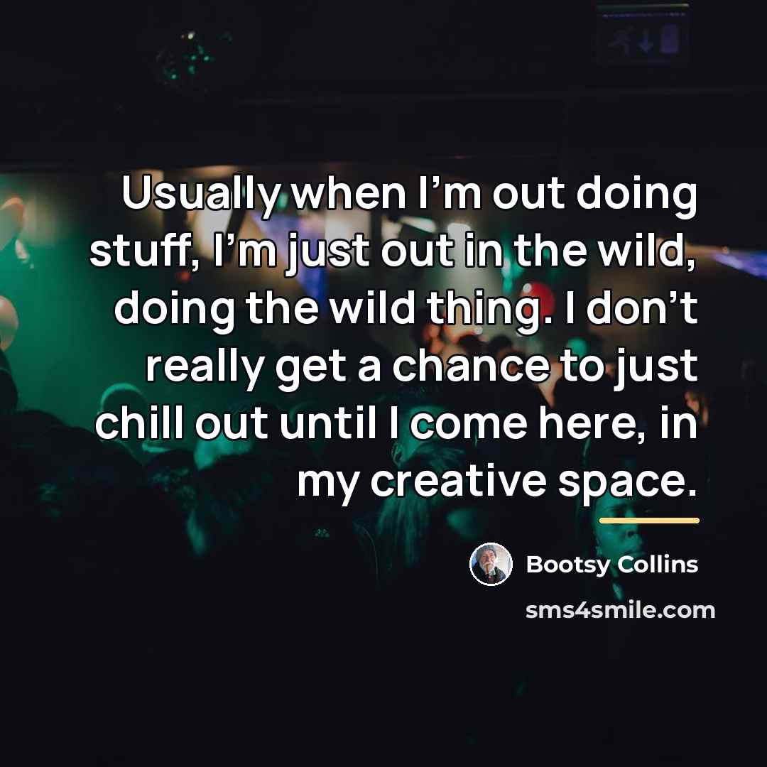 “Usually when I'm out doing stuff, I'm just out in…” quote by Bootsy Collins
