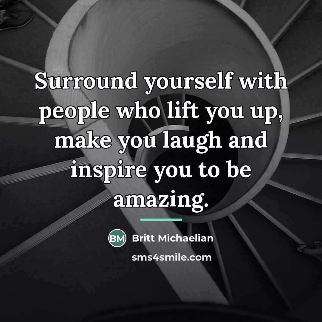 “Surround yourself with people who lift you up, make you…” quote by Britt Michaelian