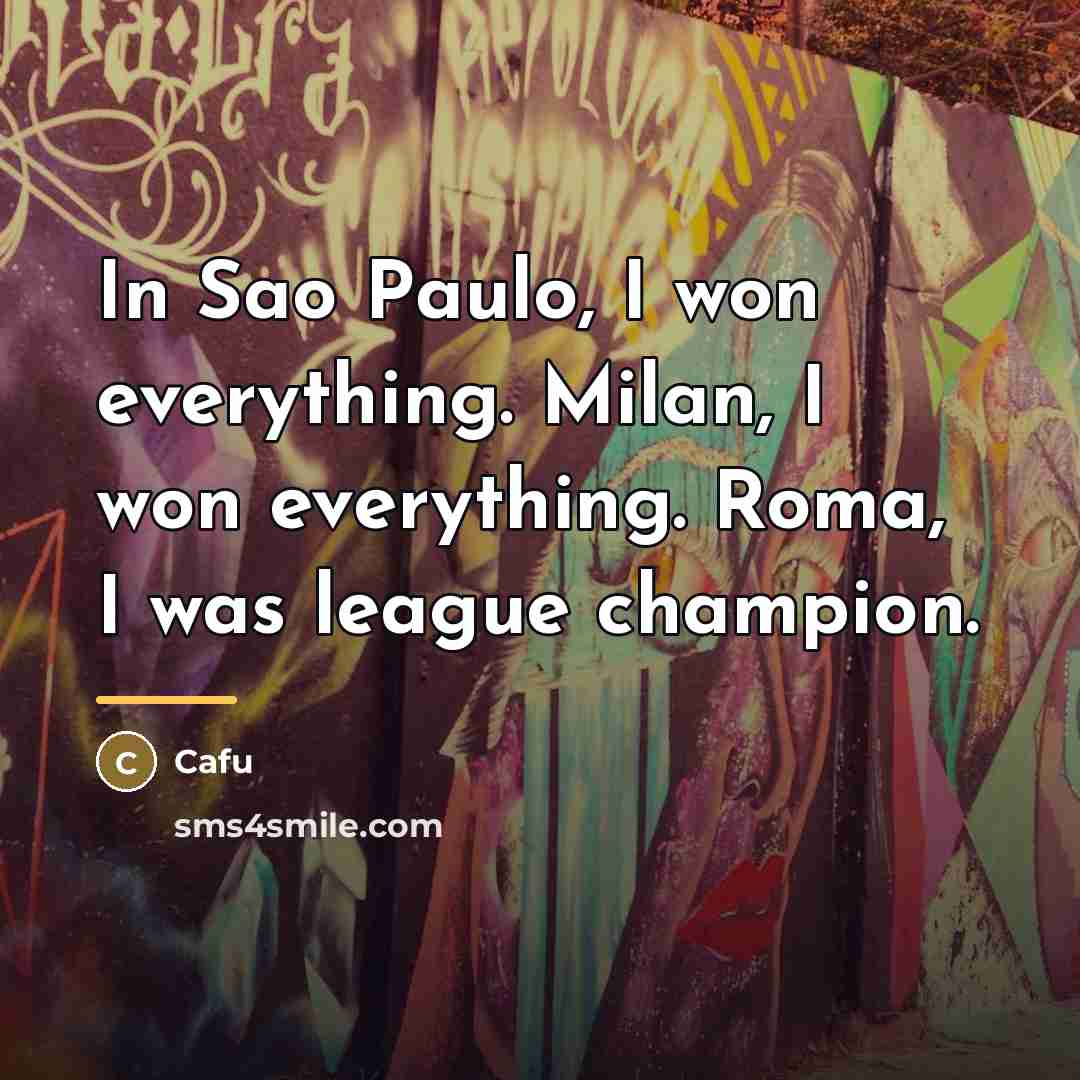 “In Sao Paulo, I won everything. Milan, I won everything.…” quote by Cafu
