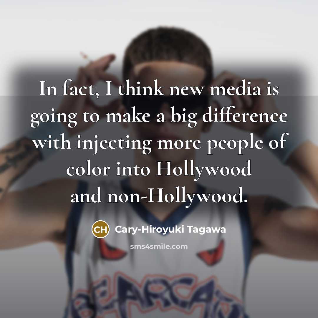 “In fact, I think new media is going to make…” quote by Cary-Hiroyuki Tagawa