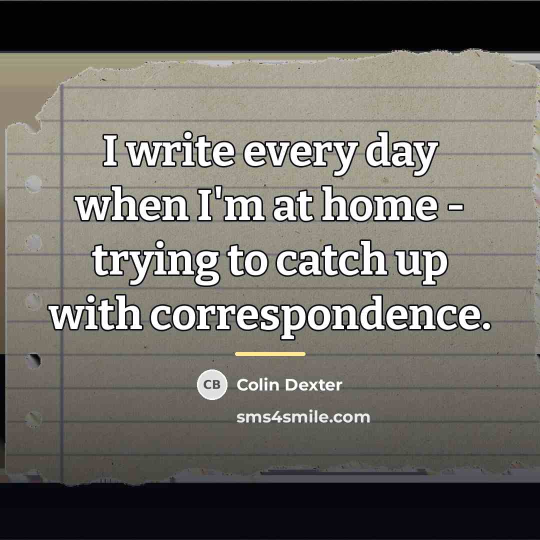 “I write every day when I'm at home - trying…” quote by Colin Dexter