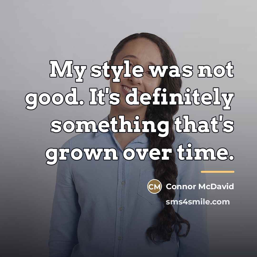 “My style was not good. It's definitely something that's grown…” quote by Connor McDavid