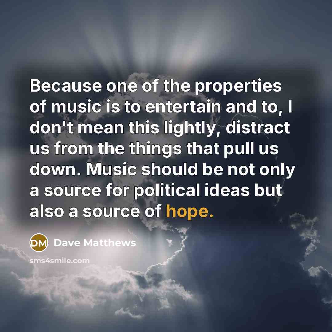 “Because one of the properties of music is to entertain…” quote by Dave Matthews