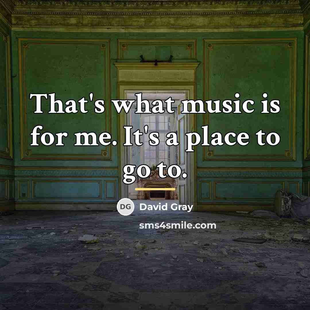 “That's what music is for me. It's a place to…” quote by David Gray
