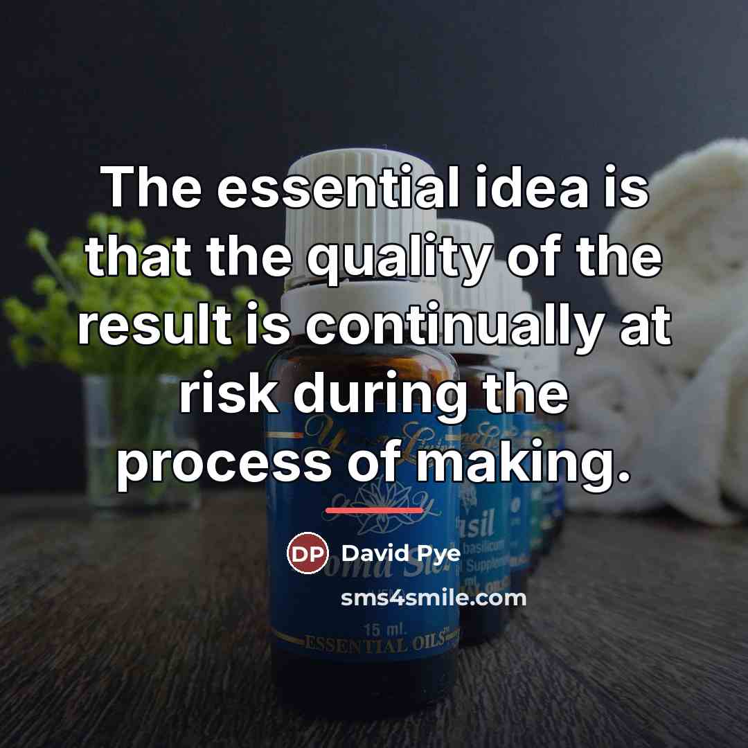 “The essential idea is that the quality of the result…” quote by David Pye