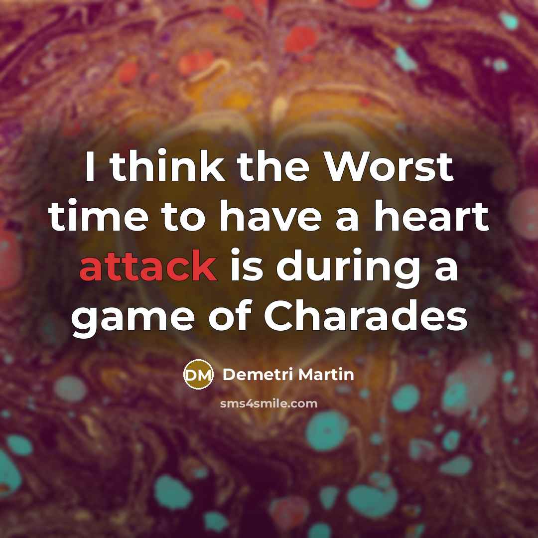 “I think the Worst time to have a heart attack…” quote by Demetri Martin