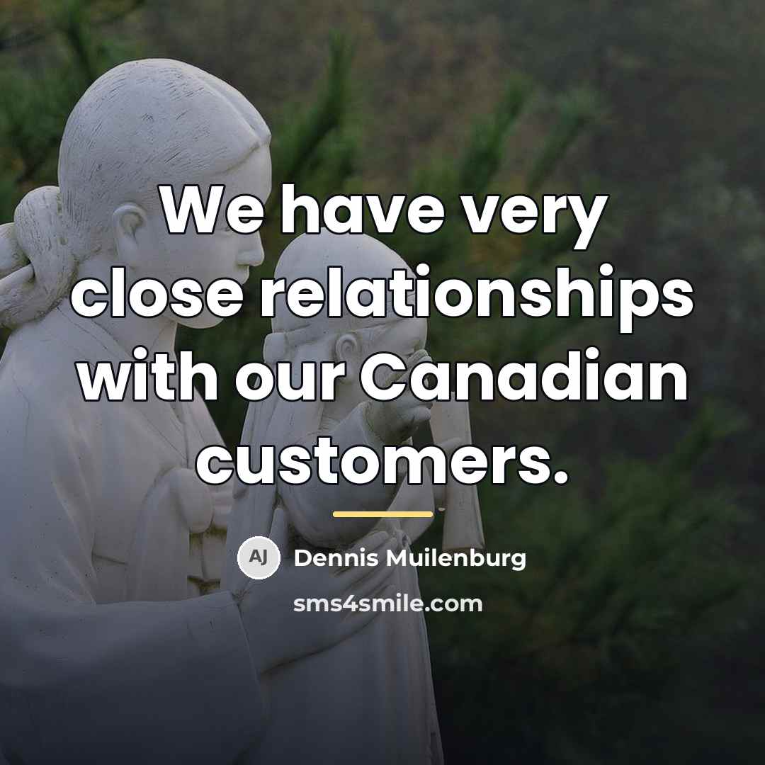 “We have very close relationships with our Canadian customers.…” quote by Dennis Muilenburg