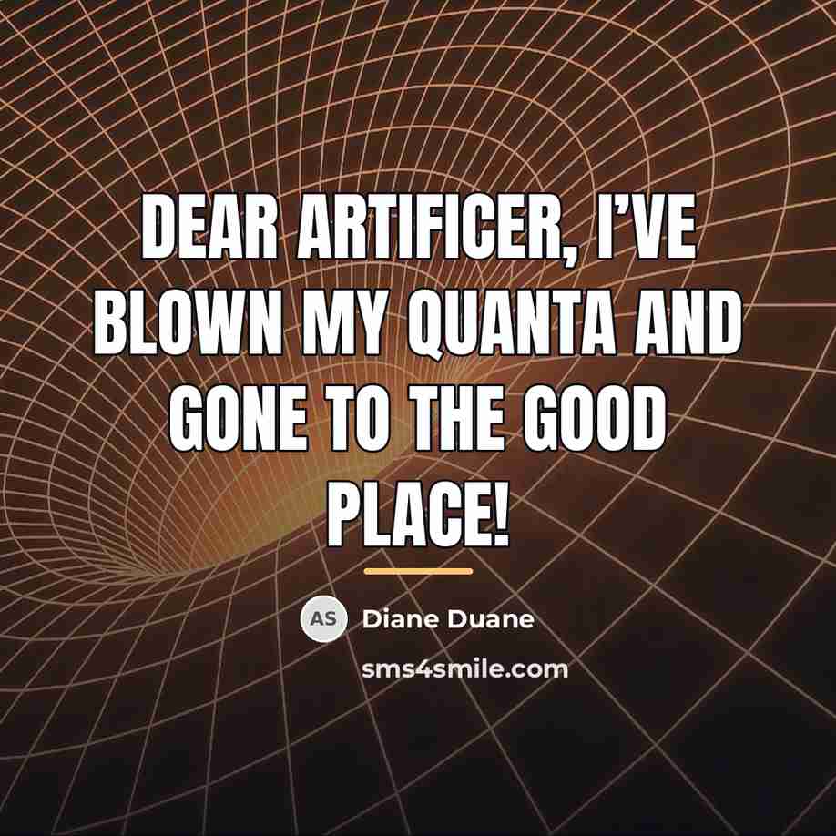 “Dear Artificer, I’ve blown my quanta and gone to the…” quote by Diane Duane