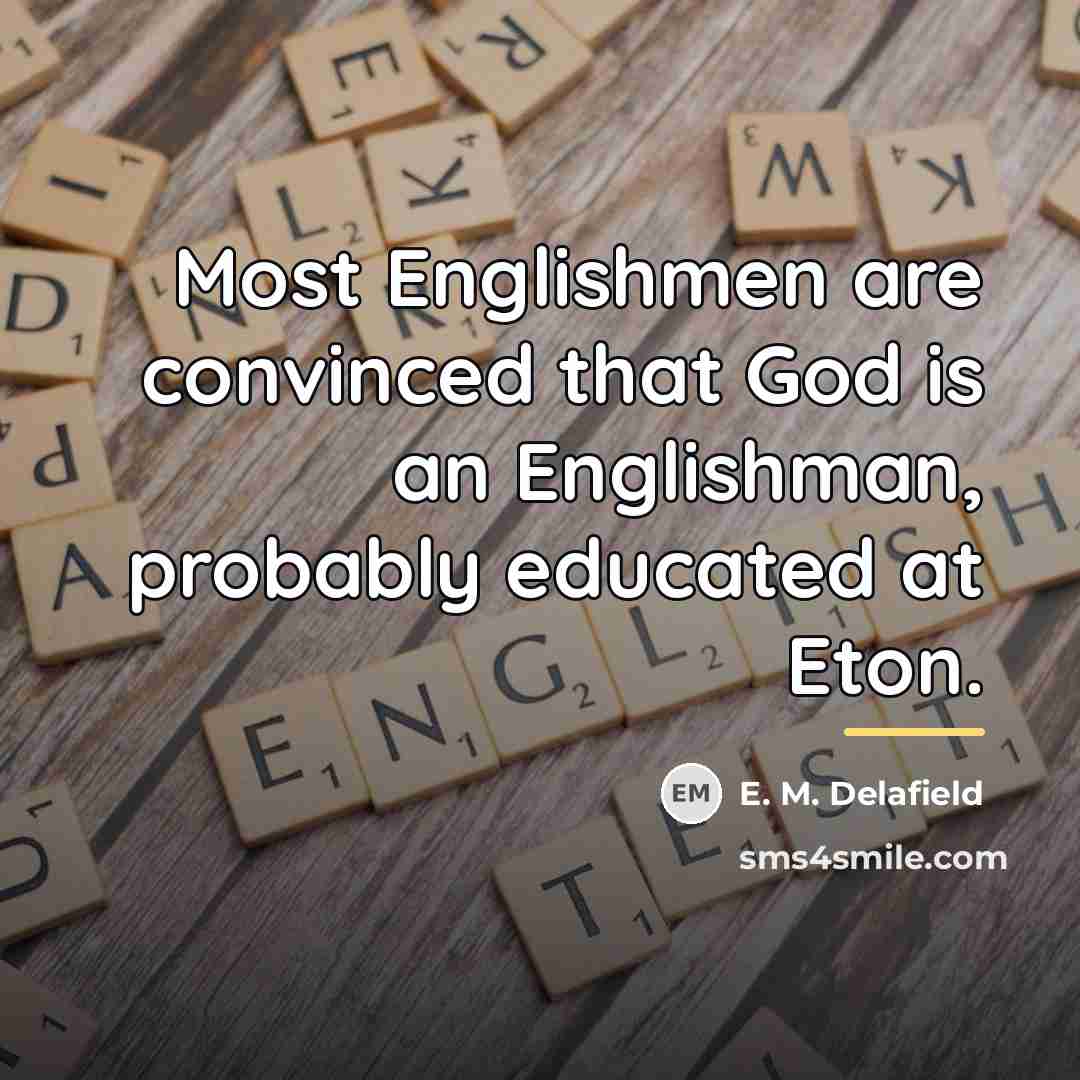 “Most Englishmen are convinced that God is an Englishman, probably…” quote by E. M. Delafield