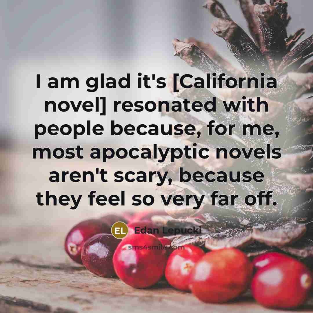 “I am glad it's [California novel] resonated with people because,…” quote by Edan Lepucki