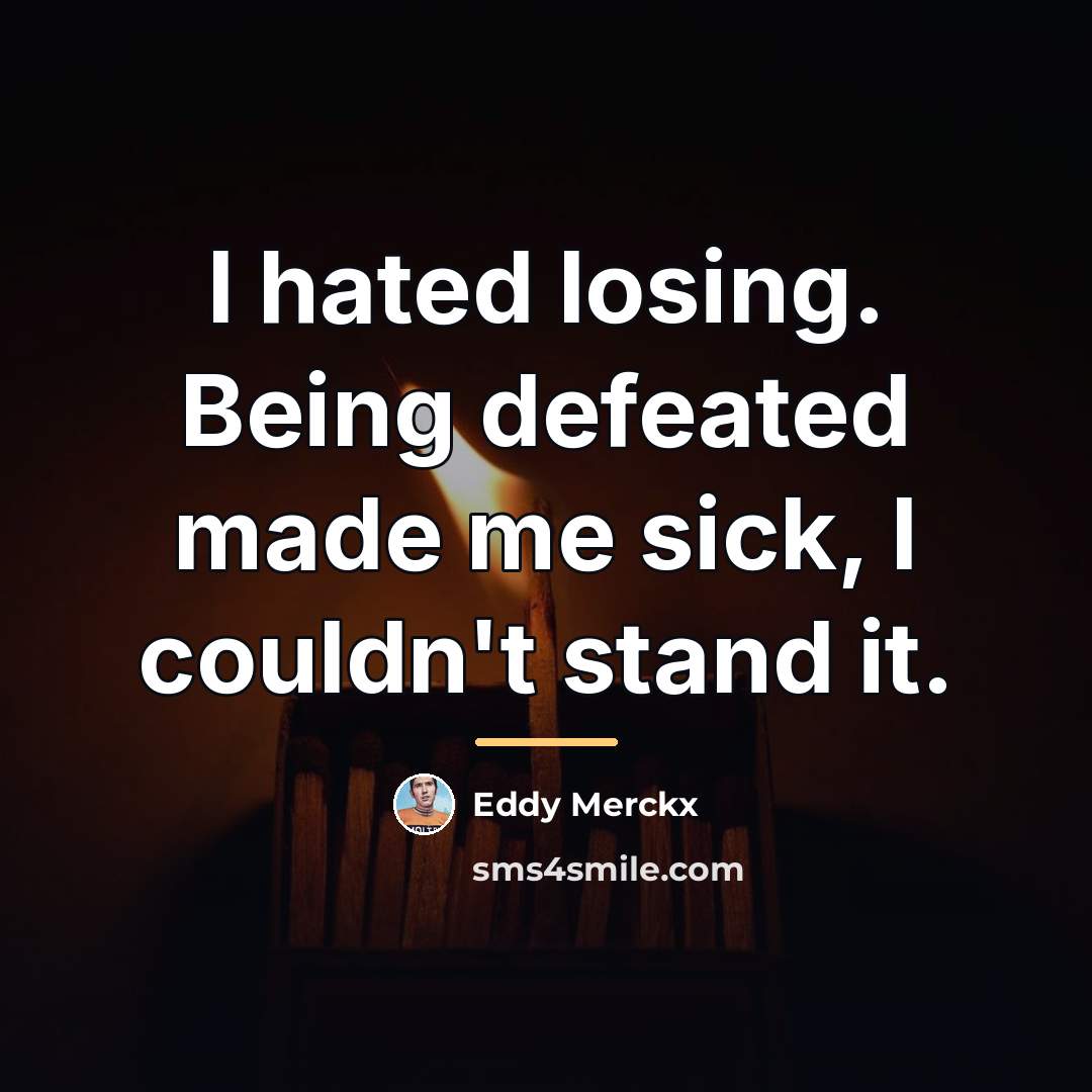 “I hated losing. Being defeated made me sick, I couldn't…” quote by Eddy Merckx