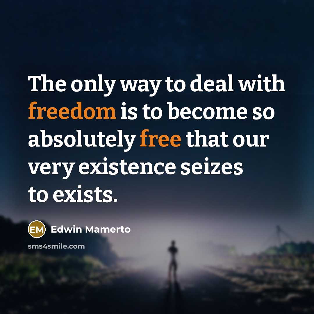 “The only way to deal with freedom is to become…” quote by Edwin Mamerto
