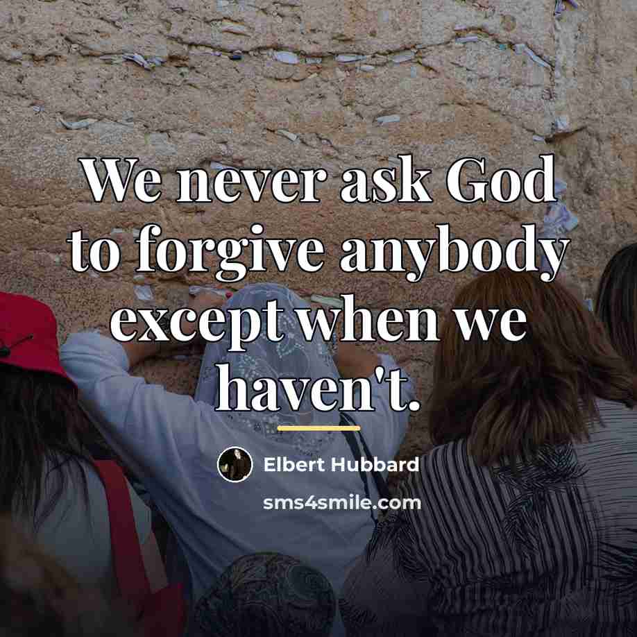 “We never ask God to forgive anybody except when we…” quote by Elbert Hubbard