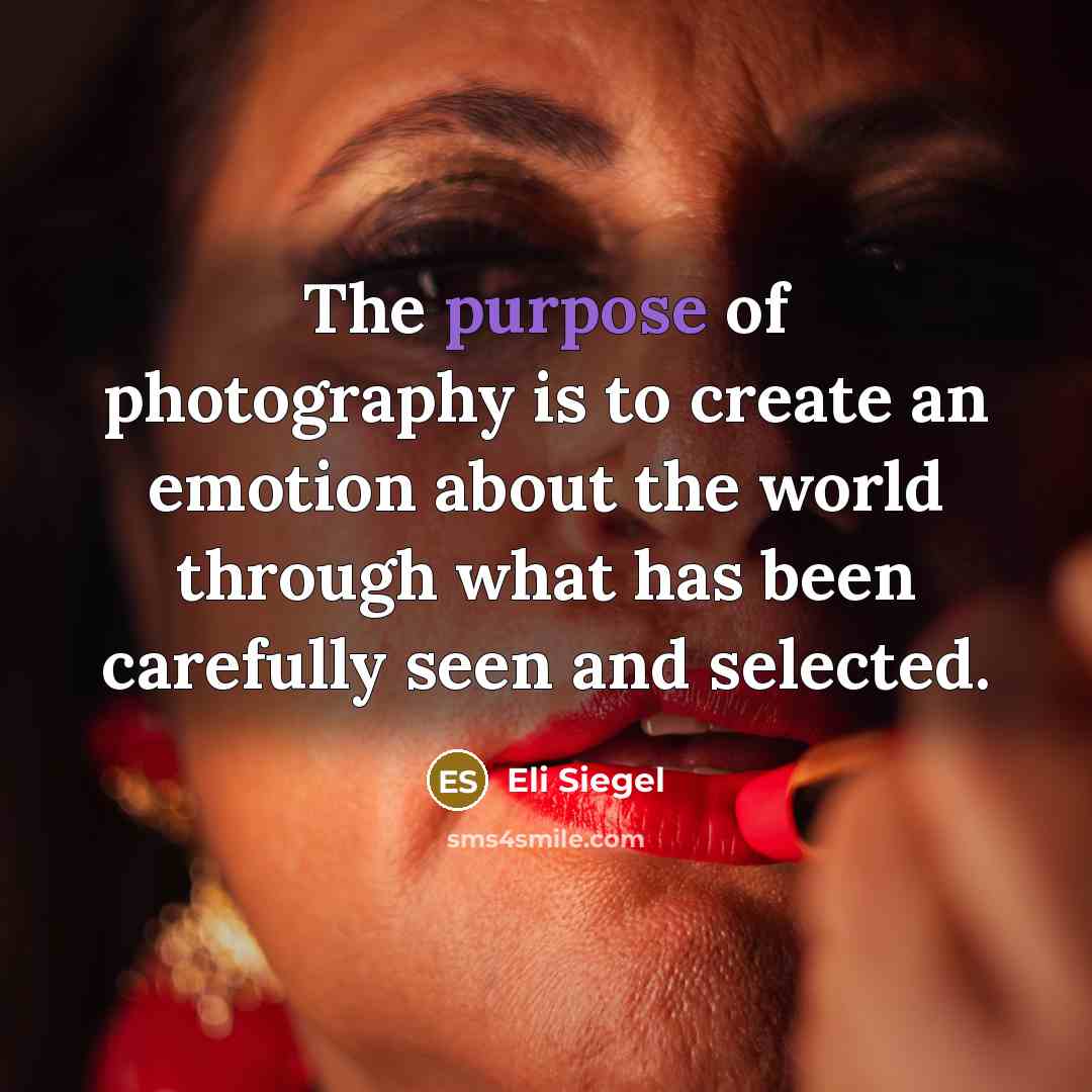 “The purpose of photography is to create an emotion about…” quote by Eli Siegel