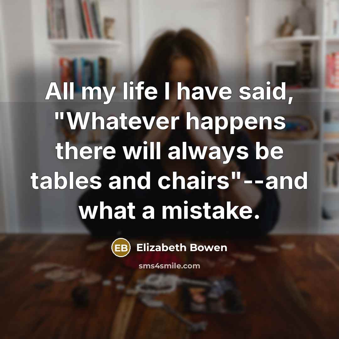 “All my life I have said, "Whatever happens there will…” quote by Elizabeth Bowen