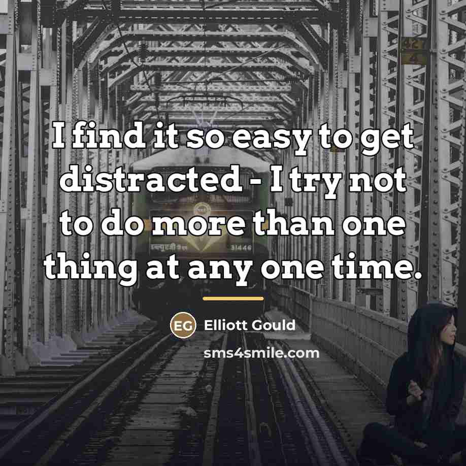 “I find it so easy to get distracted - I…” quote by Elliott Gould