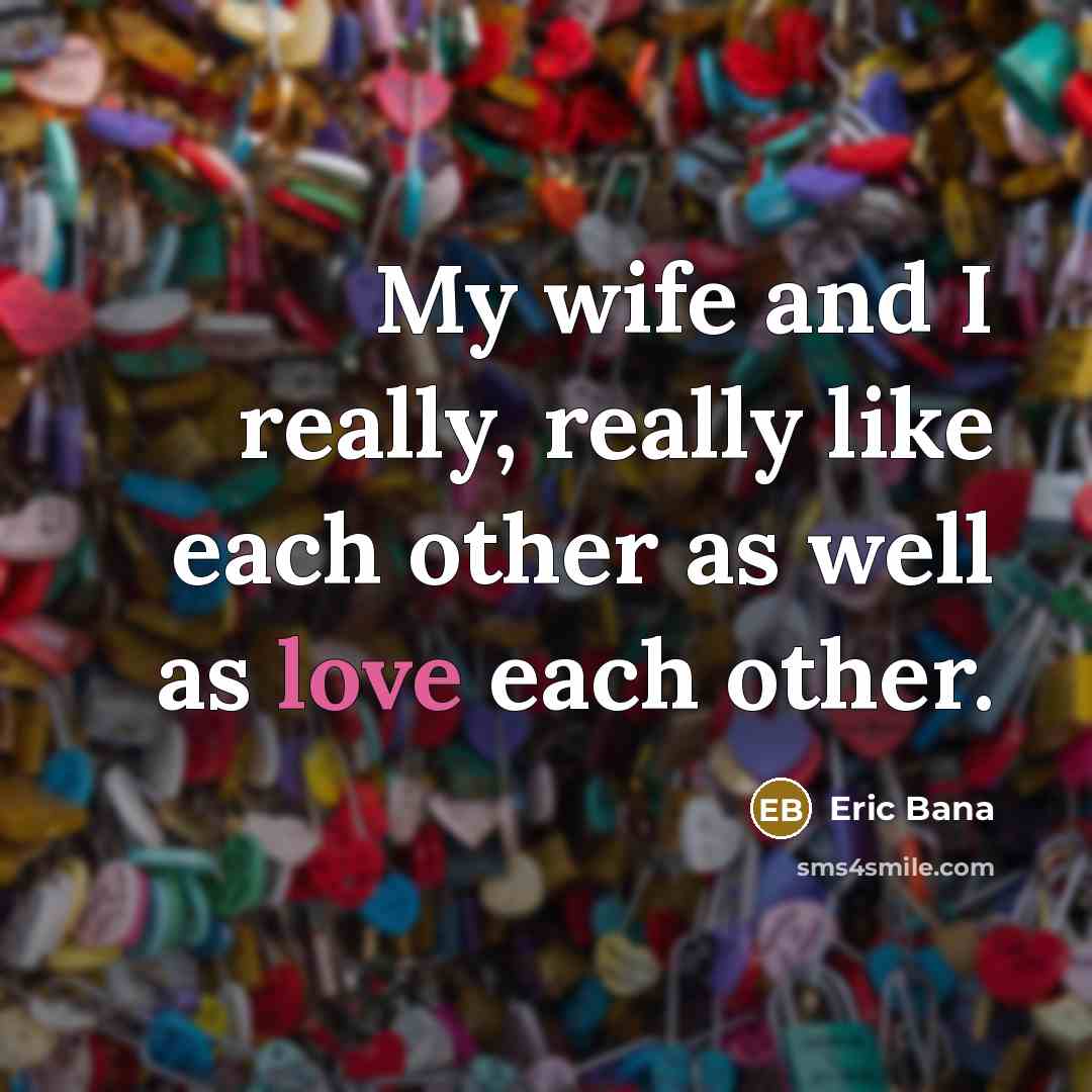 “My wife and I really, really like each other as…” quote by Eric Bana