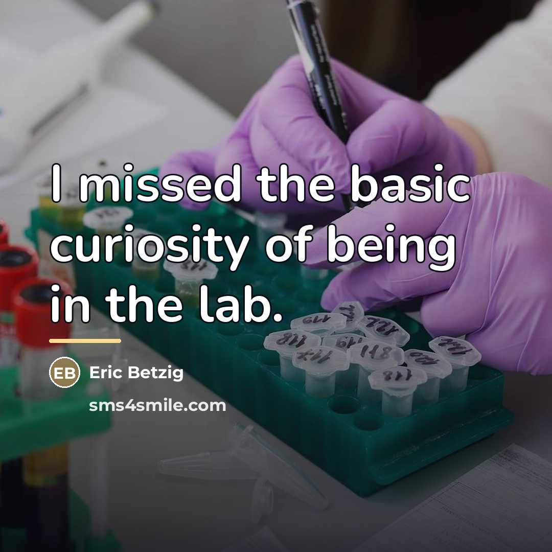 “I missed the basic curiosity of being in the lab.…” quote by Eric Betzig