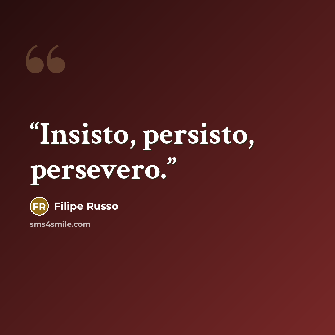 “Insisto, persisto, persevero.” quote by Filipe Russo