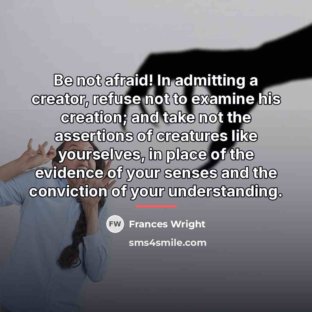 “Be not afraid! In admitting a creator, refuse not to…” quote by Frances Wright