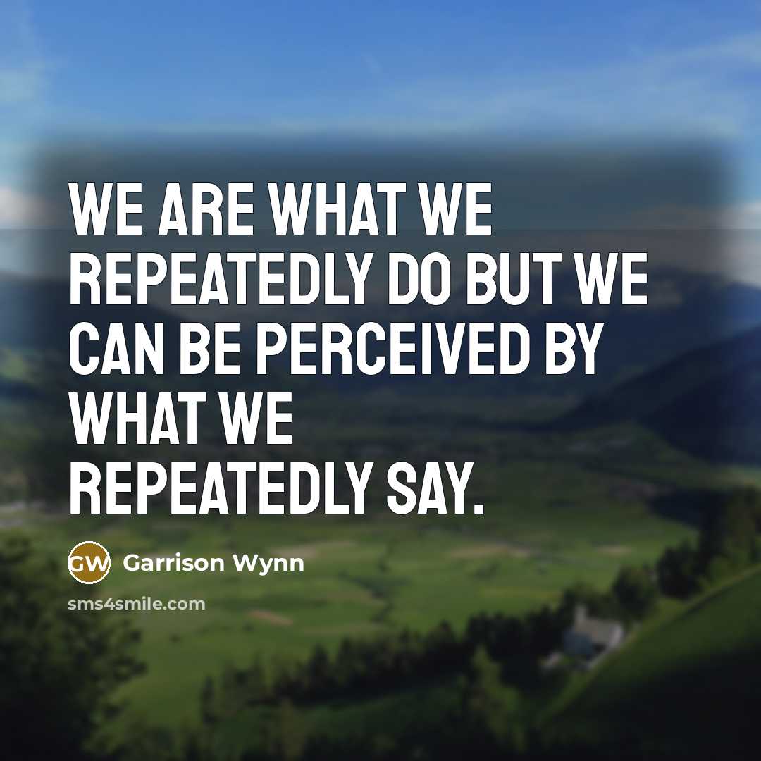 “We are what we repeatedly do but we can be…” quote by Garrison Wynn