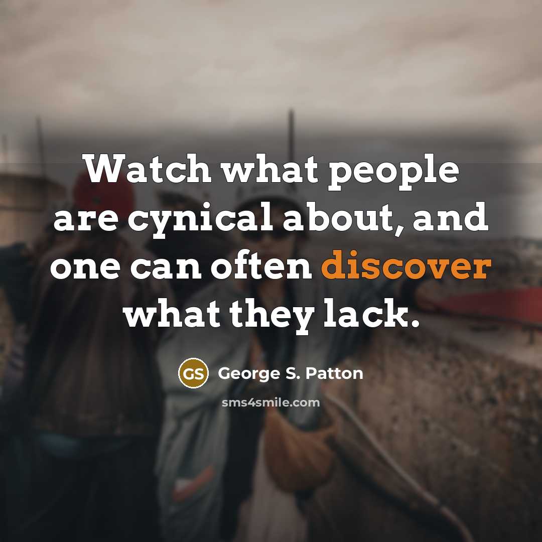 “Watch what people are cynical about, and one can often…” quote by George S. Patton