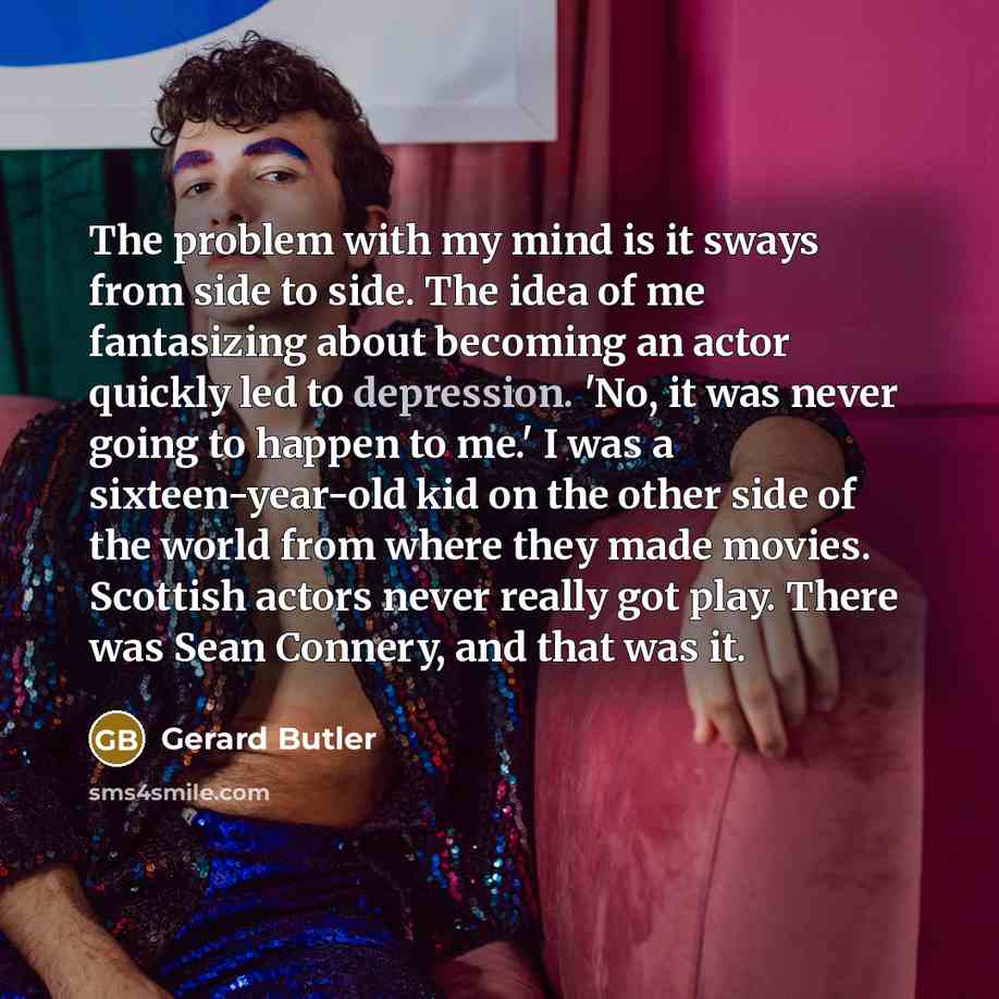 “The problem with my mind is it sways from side…” quote by Gerard Butler
